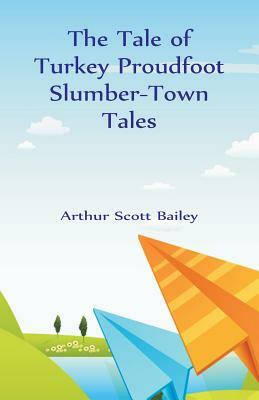 The Tale of Turkey Proudfoot Slumber-Town Tales by Arthur Scott Bailey