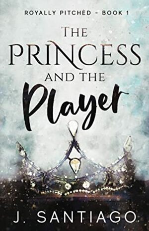 The Princess and the Player by J. Santiago