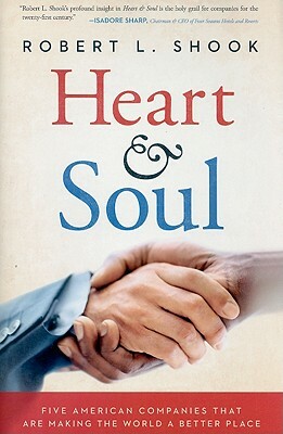 Heart & Soul: Five American Companies That Are Making the World a Better Place by Robert L. Shook