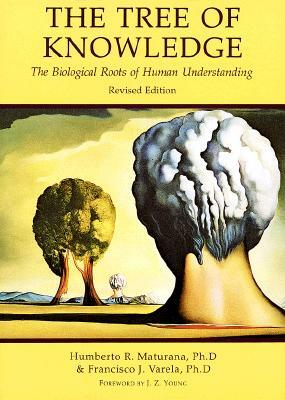 Tree of Knowledge: The Biological Roots of Human Understanding by Humberto R. Maturana, Francisco J. Varela