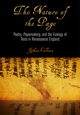 The Nature of the Page: Poetry, Papermaking, and the Ecology of Texts in Renaissance England by Joshua Calhoun