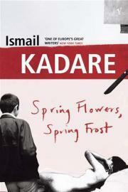 Spring Flowers, Spring Frost by David Bellos, Ismail Kadare