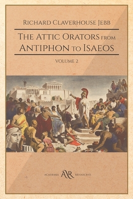 The Attic Orator from Antiphon to Isaeos: Volume 2 by Richard Claverhouse Jebb