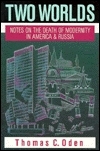 Two Worlds: Notes On The Death Of Modernity In America & Russia by Thomas C. Oden