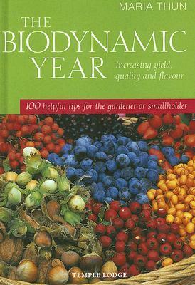 The Biodynamic Year: Increasing Yield, Quality and Flavour: 100 Helpful Tips for the Gardener or Smallholder by Maria Thun