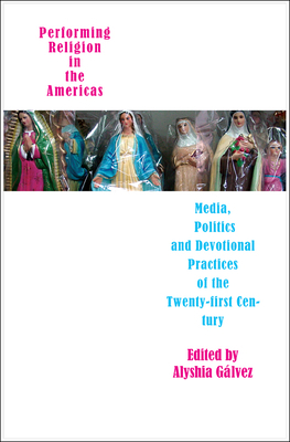 Performing Religion in the Americas: Media, Politics, and Devotional Practices of the 21st Century by 