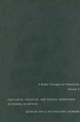 Legislative, Executive, and Judicial Governance in Federal Countries: Volume 3 by Cheryl Saunders, Katy Le Roy