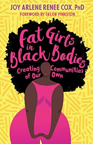 Fat Girls in Black Bodies: Creating Communities of Our Own by Joy Arlene Renee Cox, Bernadette M. Gailliard, Ta'lor Pinkston, Jill Andrew