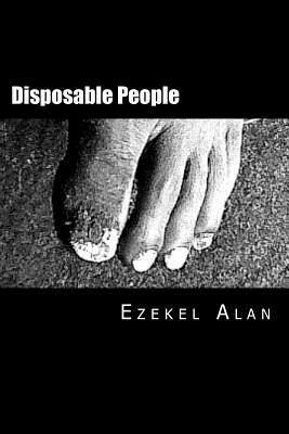 Disposable People: Inspired by true events by Ezekel Alan
