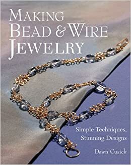 Making Bead & Wire Jewelry by Dawn Cusick