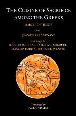 The Cuisine of Sacrifice among the Greeks by Jean-Pierre Vernant, Marcel Detienne, Paula Wissing