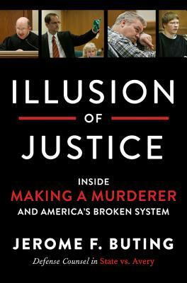 Illusion of Justice: Inside Making a Murderer and America's Broken System by Jerome F. Buting