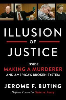 Illusion of Justice: Inside Making a Murderer and America's Broken System by Jerome F. Buting