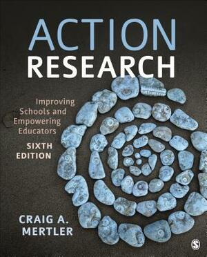 Action Research: Improving Schools and Empowering Educators by Craig a. Mertler