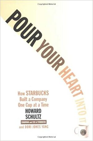 Dốc hết trái tim: Cách Starbucks xây dựng công ty bằng từng tách cà phê by Dori Jones Yang, Howard Schultz