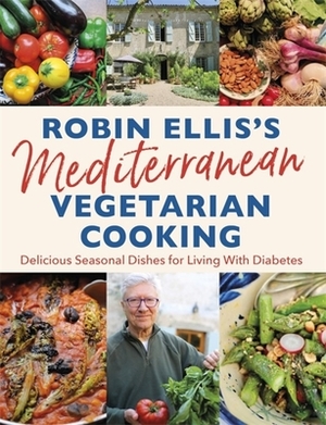 Robin Ellis's Mediterranean Vegetarian Cooking: Delicious Seasonal Dishes for Living Well with Diabetes by Robin Ellis