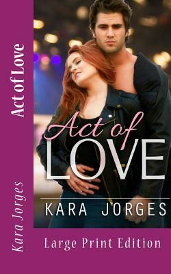 Act of Love: Large Print Edition by Kara Jorges