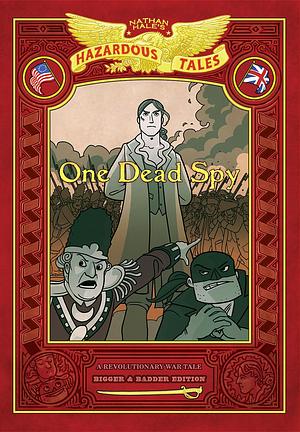 One Dead Spy: Bigger & Badder Edition (Nathan Hale's Hazardous Tales #1): A Revolutionary War Tale by Nathan Hale, Nathan Hale