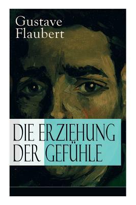 Die Erziehung der Gefühle: Geschichte eines jungen Mannes - Lehrjahre des Herzens by Gustave Flaubert