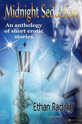 Midnight Seduction: an anthology of Erotic short Stories by Ethan Radcliff