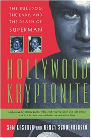 Hollywood Kryptonite: The Bulldog, the Lady, and the Death of Superman by Sam Kashner