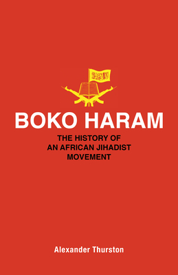 Boko Haram: The History of an African Jihadist Movement by Alexander Thurston