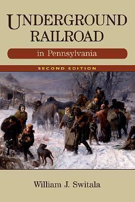 Underground Railroad in Pennsylvania, 2nd Edition by William J. Switala, William J. Switala