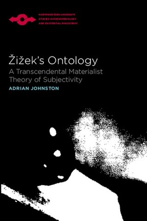 Zizek's Ontology: A Transcendental Materialist Theory of Subjectivity by Adrian Johnston