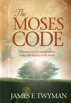 The Moses Code: The Most Powerful Manifestation Tool in the History of the World by James F. Twyman