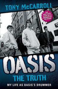 Oasis: The Truth: My Life as Oasis's Drummer by Tony McCarroll