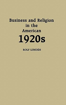 Business and Religion in the American 1920s by Rolf Lunden