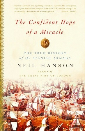 The Confident Hope of a Miracle: The True Story of the Spanish Armada by Neil Hanson
