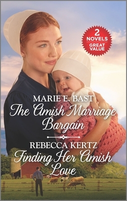 The Amish Marriage Bargain and Finding Her Amish Love: A 2-In-1 Collection by Rebecca Kertz, Marie E. Bast