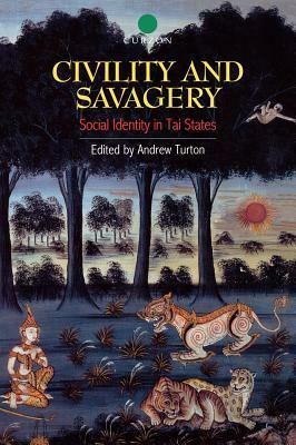 Civility and Savagery: Social Identity in Tai States by Andrew Turton