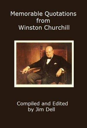 Memorable Quotations from Winston Churchill by Jim Dell