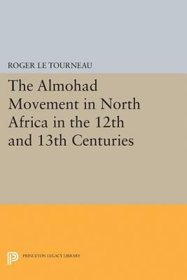 Almohad Movement in North Africa in the 12th and 13th Centuries by Roger Le Tourneau