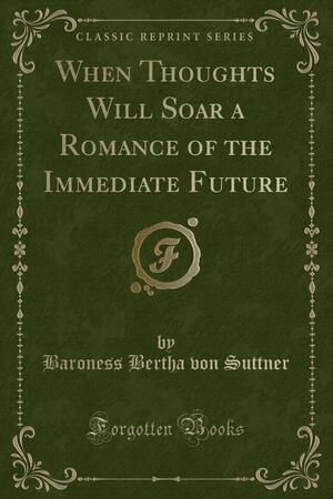 When Thoughts Will Soar a Romance of the Immediate Future by Bertha von Suttner