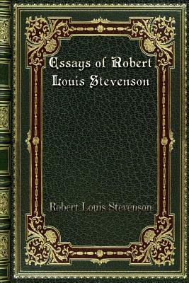 Essays of Robert Louis Stevenson by Robert Louis Stevenson
