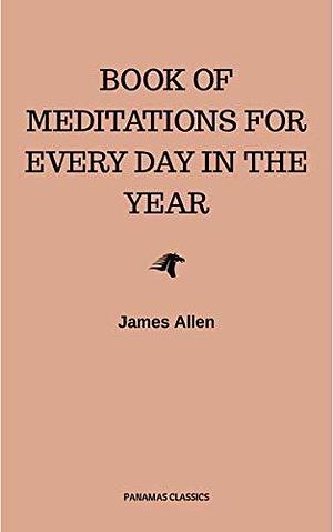 James Allen's Book Of Meditations For Every Day In The Year by James Allen, James Allen