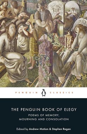 The Penguin Book of Elegy: Poems of Memory, Mourning and Consolation by Stephen Regan, Andrew Motion