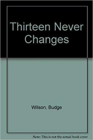 Thirteen Never Changes by Budge Wilson