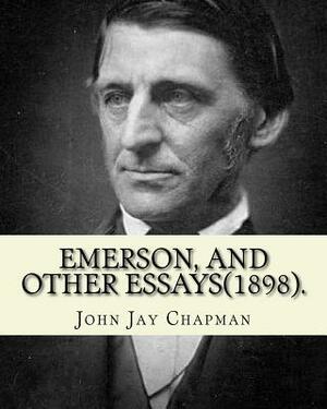 Emerson, and other essays (1898). By: John Jay Chapman: John Jay Chapman (March 2, 1862 - November 4, 1933) was an American author. by John Jay Chapman
