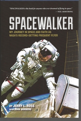 Spacewalker: My Journey in Space and Faith as Nasa's Record-Setting Frequent Flyer by Jerry L. Ross