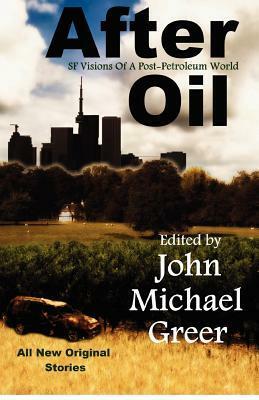 After Oil: SF Visions Of A Post-Petroleum World by John Michael Greer