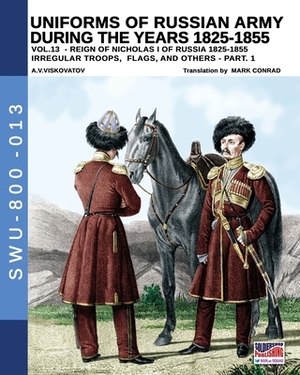 Uniforms of Russian army during the years 1825-1855 - Vol. 13: Irregular troops, flag and standard - Part 1 by Aleksandr Vasilevich Viskovatov