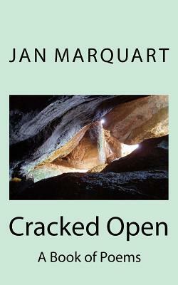 Cracked Open: A Book of Poems by Jan Marquart