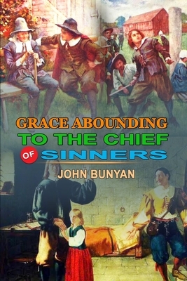 Grace Abounding to the Chief of Sinners by John Bunyan: Classic Edition Annotated Illustrations: Classic Edition Annotated Illustrations by John Bunyan