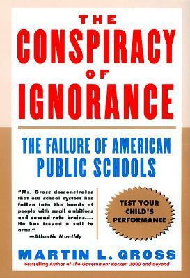 The Conspiracy of Ignorance: The Failure of American Public Schools by Martin L. Gross