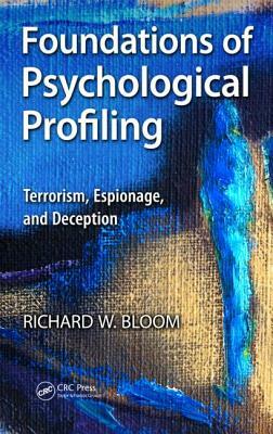 Foundations of Psychological Profiling: Terrorism, Espionage, and Deception by Richard Bloom