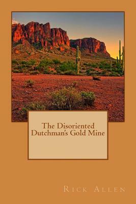The Disoriented Dutchman's Gold Mine by Rick Allen